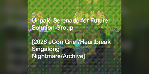 Cover image for Unpaid Serenade for Future Solution Group [2026 eCon Grief/Heartbreak Singalong Nightmare/Archive]