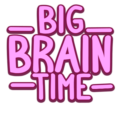 Big Brain Time