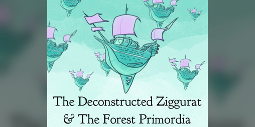 Cover image for The Deconstructed Ziggurat & The Forest Primordia