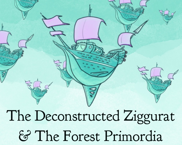 Cover image for The Deconstructed Ziggurat & The Forest Primordia