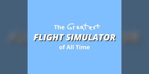 Cover image for The Greatest Flight Simulator of All Time