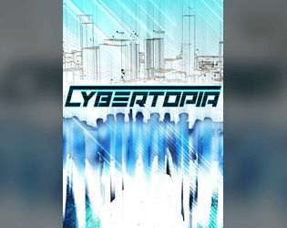 Cybertopia TTRPG   - A near-future cyberpunk-esque tabletop role-playing game - maybe the simplest TTRPG you'll ever play! 