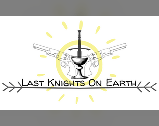 Last Knights On Earth   - A Post-Apocalyptic Cowboy-Knights RPG ~ Cars, Guns, Swords, & Mercy 