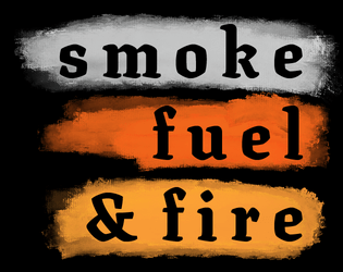 Smoke, Fuel, & Fire   - a character-creation tabletop game 
