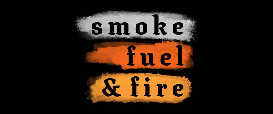 Smoke, Fuel, & Fire