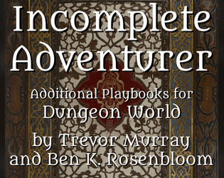 Incomplete Adventurer - Playbooks For Dungeon World   - a collection of eighteen playbooks for Dungeon World 