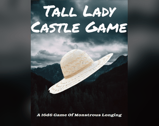 Tall Lady Castle Game   - A 16d6 game of monstrous longing. 