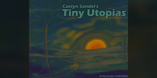 Cover image for Caelyn Sandel's Tiny Utopias
