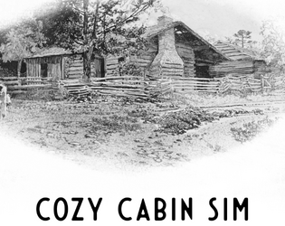 Cozy Cabin Sim   - A lyric game-ish personal resource about a cabin. 