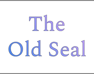 The Old Seal   - A Zelda-inspired tragic rpg for 3-6 players. 