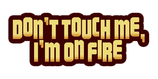 Don't Touch Me, I'm On Fire