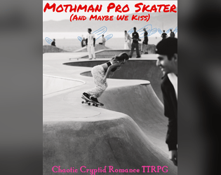 Mothman Pro Skater (And Maybe We Kiss)   - The third in the mothman dating trpg trilogy. 