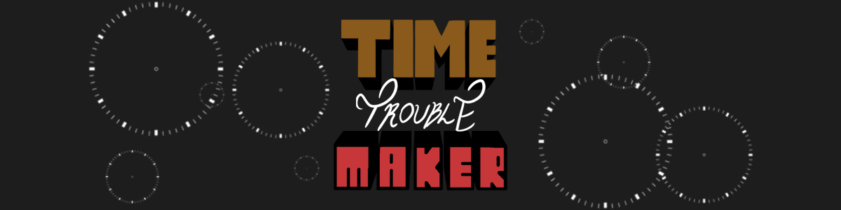 Time (Trouble) Maker
