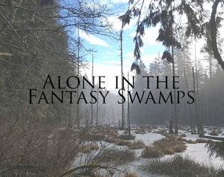 Alone in the Fantasy Swamps   - A solo game in which you explore fantasy swamps, noting what you see. 