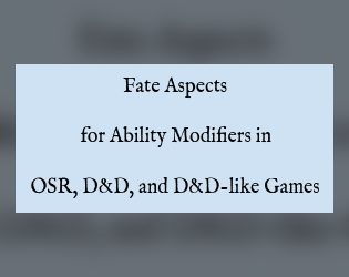 Fate Aspects for Ability Modifiers in OSR, D&D, and D&D-like Games   - introduce Fate's Aspects into your game! 