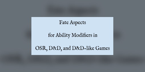 Cover image for Fate Aspects for Ability Modifiers in OSR, D&D, and D&D-like Games