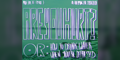 Cover image for are you hurt? OR how to drink water when you're depressed