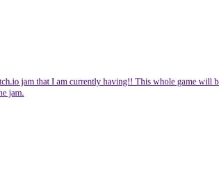 This is the link to a game jam that I am currently having! (This game will be private when the game jam ends)