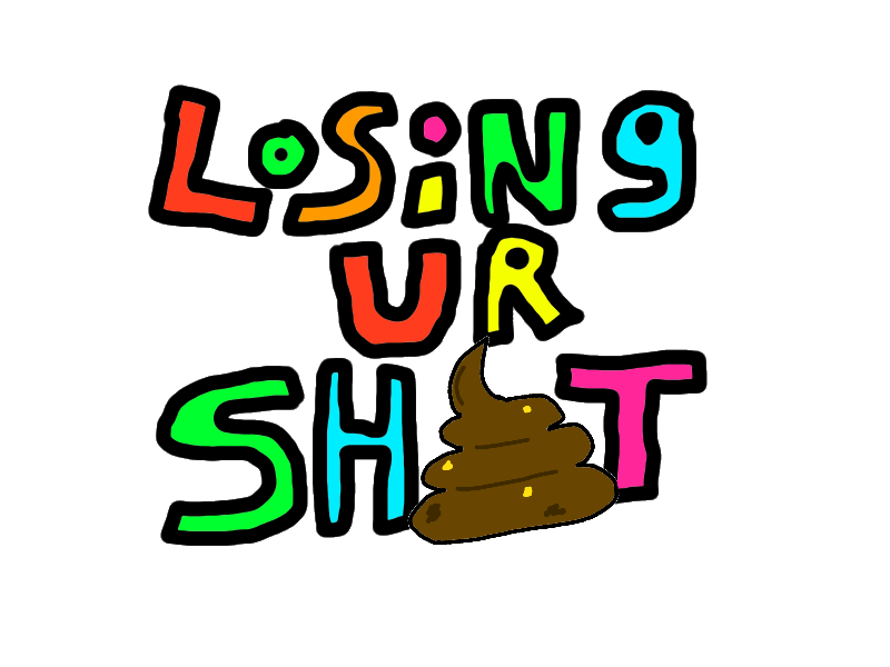 Losing Your Sh*t