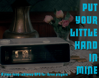 Put Your Little Hand In Mine   - A time-loop tabletop RPG for three players 