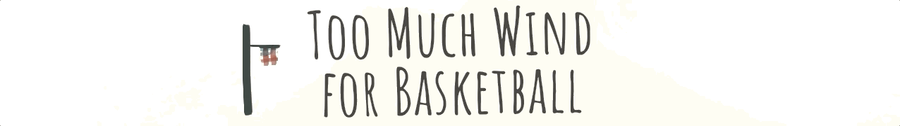 Too Much Wind for Basketball