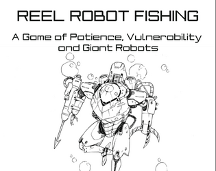 Reel Robot Fishing   - A Game of Patience, Vulnerability and Giant Robots for 2+ Players 