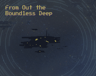 From Out the Boundless Deep   - A two-player TTRPG about a mech pilot and an engineer aboard the starship Boundless. 