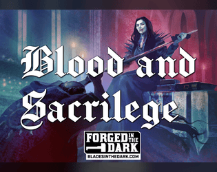 Blood and Sacrilege   - ​A Forged in The Dark indie TTRPG that you'll love if you like vampires, playing the villain or dark fantasy settings. 