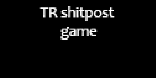 Cover image for TR Shitpost Game