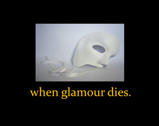 when glamour dies.   - A Wretched & Alone game about the night that you thought will never go wrong, for 1-2 players. 