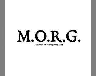 M.O.R.G.   - Minimalist Oracle Roleplaying Game 