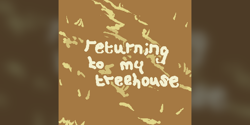 Cover image for returning to my treehouse