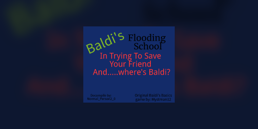 Cover image for Baldi's Flooding School In Trying To Save Your Friend And.....where's Baldi?