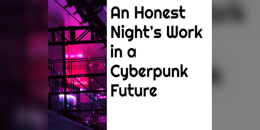 Cover image for An Honest Night's Work in a Cyberpunk Future