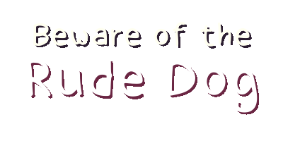 Beware of the Rude Dog