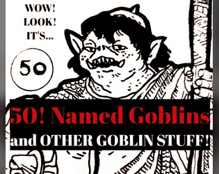 50! Named Goblins and othe Goblin Stuff!  