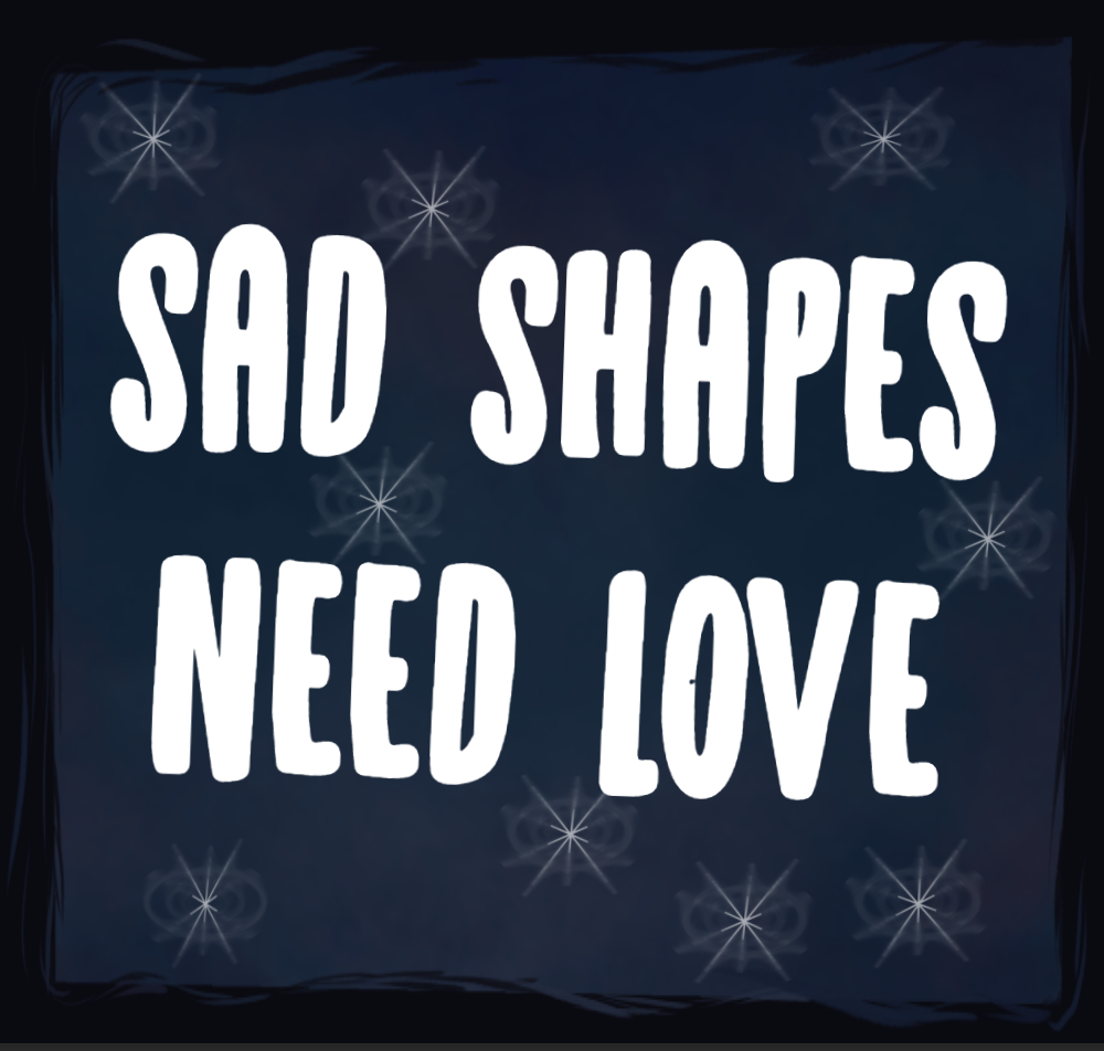 Sad Shapes Need Love