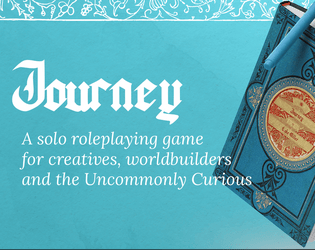 Journey   - A Solo Roleplaying Game for Creatives, Worldbuilders and the Uncommonly Curious 