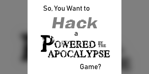Cover image for So You Want to Hack a Powered By the Apocalypse Game