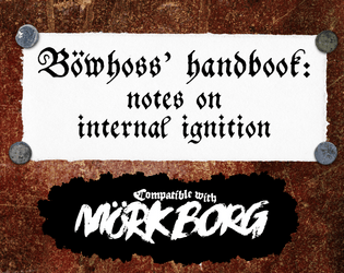 Böwhoss’ handbook: notes on internal ignition - a field guide for MÖRK BORG  