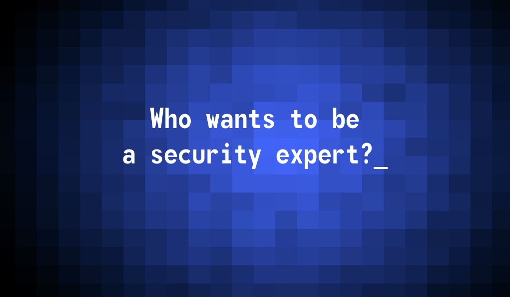 Who wants to be a security expert?