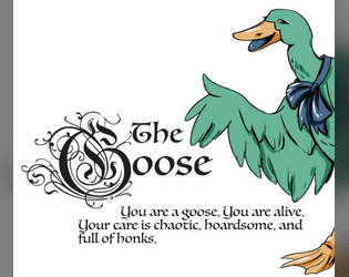 The Goose - a playbook and event for Wanderhome   - You are a goose. You are alive. Your care is chaotic, hoardsome, and full of honks. 