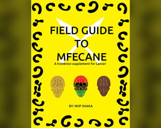 MFECANE FIELD GUIDE (NARRATIVE AND DATA FOR COMP/CON)   - A Field Guide to Mfecane is the full release of the homebrew supplement for the Lancer RPG. 