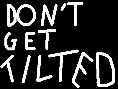 Do Not Get Tilted