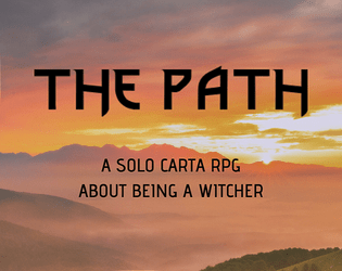 The Path   - A solo Carta RPG game about a witcher, monster hunter, traveling the world for the first time. 