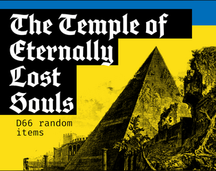 The Temple of Eternally Lost Souls   - D66 items that can be found in an abandoned palace of rotting wealth. 