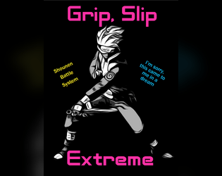 Grip, Slip, Extreme   - I'm sorry, this came to me in a dream. Shounen Battle TTRPG. 