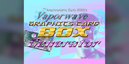 Cover image for The Anachronistic Early 2000's Vaporwave Graphics Card Box Generator