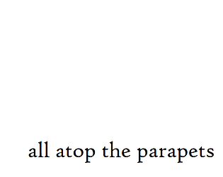 all atop the parapets