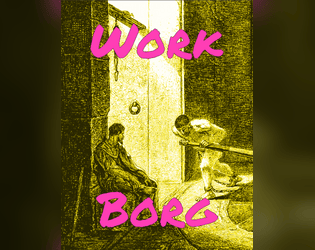 Work Borg   - Terrible part-time jobs, cheap tenements, roguelite progression, and a dating sim for Mork Borg. 